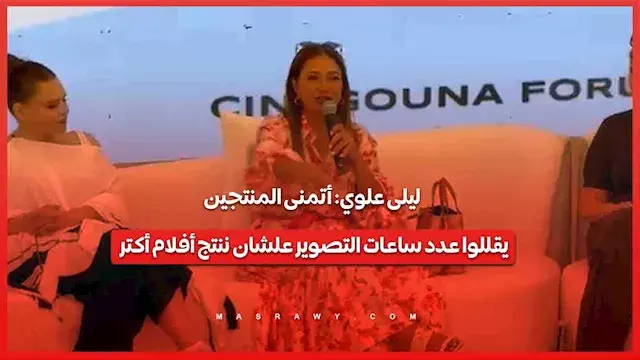 ليلى علوي: أتمنى المنتجين يقللوا عدد ساعات التصوير علشان ننتج أفلام أكتر