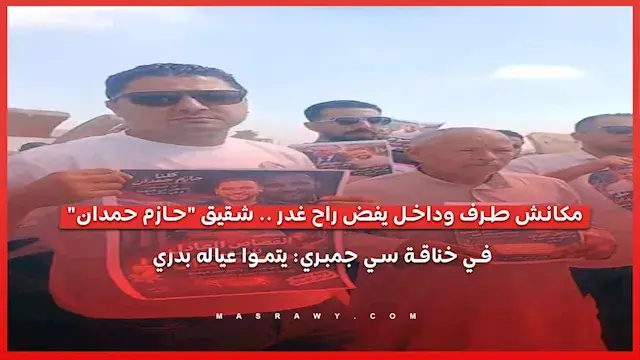 مكانش طرف وداخل يفض راح غدر.. شقيق "حازم حمدان" في خنـ ـاقة سي جمبري: يتموا عياله بدري