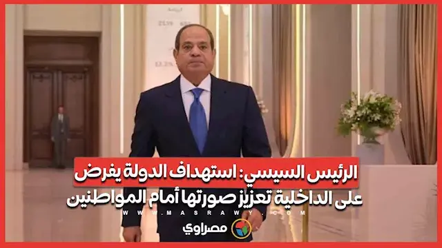 الرئيس السيسي- استهداف الدولة يفرض على الداخلية تعزيز صورتها أمام المواطنين
