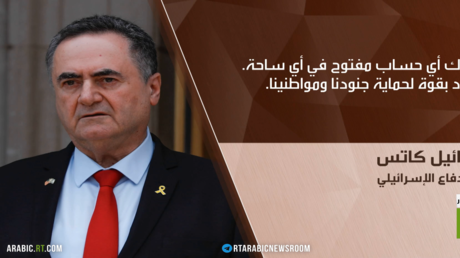 كاتس: لن نترك أي جبهة دون إغلا...