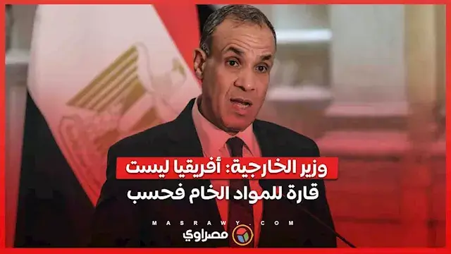 وزير الخارجية: أفريقيا ليست قارة للمواد الخام فحسب